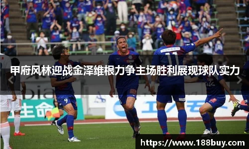 甲府风林迎战金泽维根力争主场胜利展现球队实力